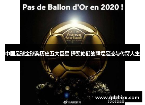 中国足球金球奖历史五大巨星 探索他们的辉煌足迹与传奇人生 中国足球金球奖历史五大巨星 探索他们的辉煌足迹与传奇人生