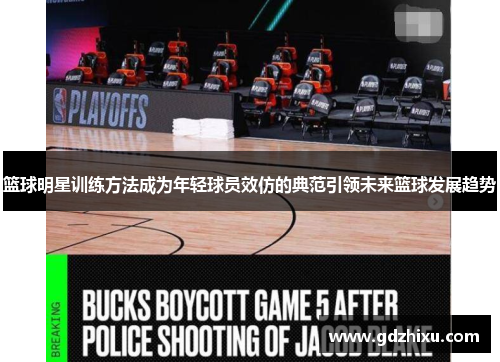 篮球明星训练方法成为年轻球员效仿的典范引领未来篮球发展趋势 篮球明星训练方法成为年轻球员效仿的典范引领未来篮球发展趋势