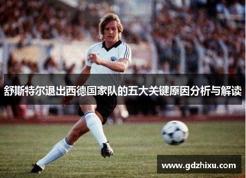 舒斯特尔退出西德国家队的五大关键原因分析与解读